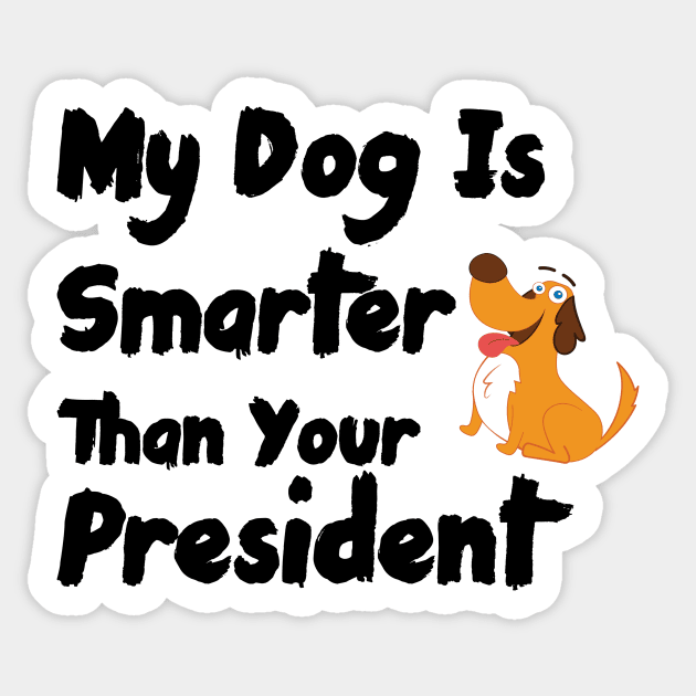 My Dog Is Smarter Than Your President Sticker by Ras-man93